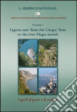 Ligurian east. From the Cinque Terre to the river Magra mounth. Hiking in the apennine, through places and people. Vol. 1 libro