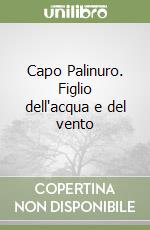 Capo Palinuro. Figlio dell'acqua e del vento libro