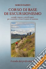 Corso di base di escursionismo. Consigli, risposte e piccoli segreti per cominciare a vivere la natura in sicurezza libro