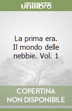 La prima era. Il mondo delle nebbie. Vol. 1 libro