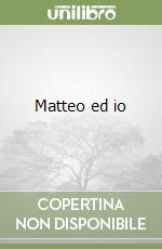 Matteo ed io