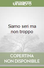 Siamo seri ma non troppo libro
