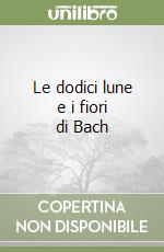 Le dodici lune e i fiori di Bach libro