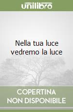 Nella tua luce vedremo la luce libro