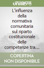 L'influenza della normativa comunitaria sul riparto costituzionale delle competenze tra Stato e regioni: caratteri e limiti