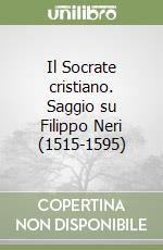 Il Socrate cristiano. Saggio su Filippo Neri (1515-1595) libro