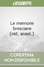 Le memorie bresciane (rist. anast.) libro