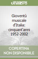 Gioventù musicale d'Italia: cinquant'anni 1952-2002 libro