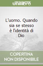L'uomo. Quando sia se stesso è l'identità di Dio