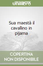 Sua maestà il cavallino in pijama libro