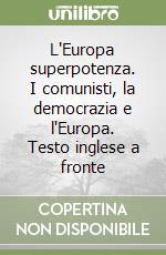 L'Europa superpotenza. I comunisti, la democrazia e l'Europa. Testo inglese a fronte