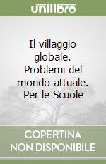 Il villaggio globale. Problemi del mondo attuale. Per le Scuole libro