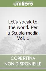 Let's speak to the world. Per la Scuola media. Vol. 1 libro