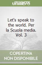 Let's speak to the world. Per la Scuola media. Vol. 3 libro