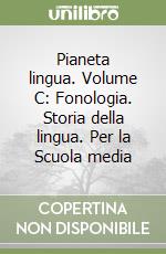 Pianeta lingua. Volume C: Fonologia. Storia della lingua. Per la Scuola media libro