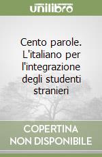 Cento parole. L'italiano per l'integrazione degli studenti stranieri libro