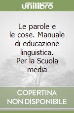 Le parole e le cose. Manuale di educazione linguistica. Per la Scuola media libro