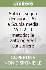 Sotto il segno dei suoni. Per la Scuola media. Vol. 2: Il metodo; le antologie e il canzoniere libro