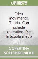 Idea movimento. Teoria. Con schede operative. Per la Scuola media libro