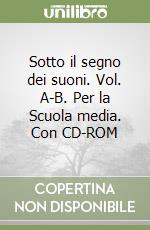 Sotto il segno dei suoni. Vol. A-B. Per la Scuola media. Con CD-ROM libro