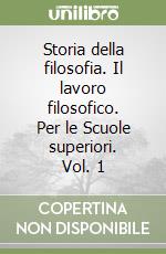 Storia della filosofia. Il lavoro filosofico. Per le Scuole superiori. Vol. 1