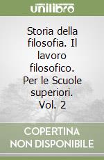 Storia della filosofia. Il lavoro filosofico. Per le Scuole superiori. Vol. 2 libro