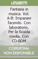 Fantasia in musica. Vol. A-B: Imparare facendo. Con laboratorio. Per la Scuola media. Con CD-ROM