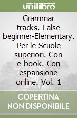 Grammar tracks. False beginner-Elementary. Per le Scuole superiori. Con e-book. Con espansione online. Vol. 1 libro