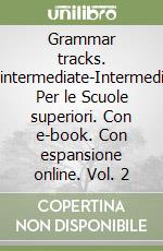 Grammar tracks. Pre-intermediate-Intermediate. Per le Scuole superiori. Con e-book. Con espansione online. Vol. 2 libro