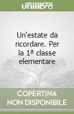 Un'estate da ricordare. Per la 1ª classe elementare libro