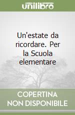 Un'estate da ricordare. Per la Scuola elementare libro