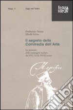 Il segreto della commedia dell'arte. La memoria delle compagnie italiane del XVI, XVII e XVIII secolo. Ediz. illustrata libro