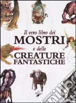 Il vero libro dei mostri e delle creature fantastiche libro