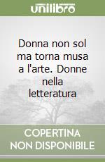 Donna non sol ma torna musa a l'arte. Donne nella letteratura libro