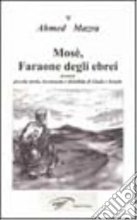 Mosè, faraone degli ebrei. Piccola storia inconsueta e disinibita di Giuda e Israele libro
