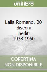 Lalla Romano. 20 disegni inediti 1938-1960 libro