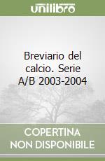 Breviario del calcio. Serie A/B 2003-2004 libro