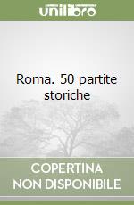 Roma. 50 partite storiche libro