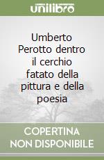 Umberto Perotto dentro il cerchio fatato della pittura e della poesia libro