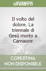 Il volto del dolore. La triennale di Gesù morto a Camaiore