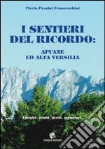 I sentieri del ricordo. Apuane e alta Versilia. Luoghi, paesi, genti, mangiari