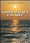 Giorni d'acqua e di sole. Il padule e il lago, il patino, il peschereccio, la vela, le ricette libro di Pezzini Franceschini Flavia