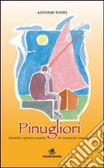 Pinugliori. Storielle e poesie scaarite in vernacolo viareggino libro