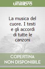 La musica del cuore. I testi e gli accordi di tutte le canzoni libro