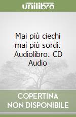 Mai più ciechi mai più sordi. Audiolibro. CD Audio libro