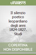 Il silenzio poetico leopardiano degli anni 1824-1827. Studi libro