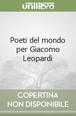 Poeti del mondo per Giacomo Leopardi libro