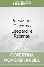 Poesie per Giacomo Leopardi e Recanati libro