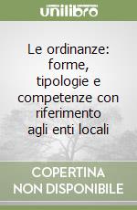 Le ordinanze: forme, tipologie e competenze con riferimento agli enti locali libro