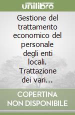 Gestione del trattamento economico del personale degli enti locali. Trattazione dei vari istituti, raccolta coordinata di norme, soluzioni a quesiti e giurisprudenza libro